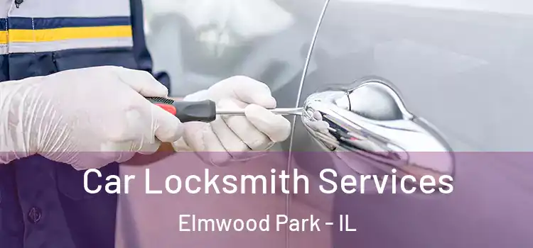 Car Locksmith Services Elmwood Park - IL
